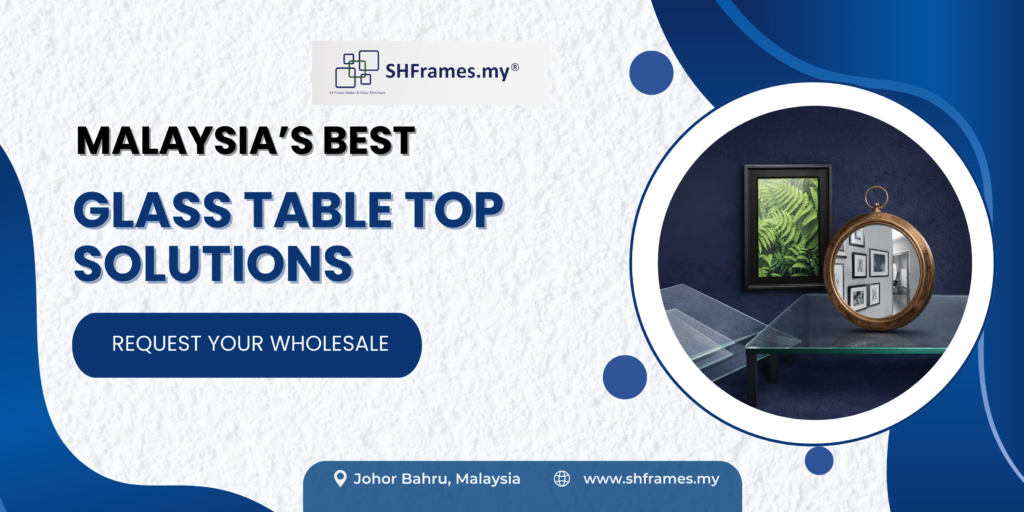 Glass Tabletop/table top Near Me Malaysia: Your Complete Guide to Custom & Tempered Glass Solutions best-glass-table-top-in-malaysia-shframes