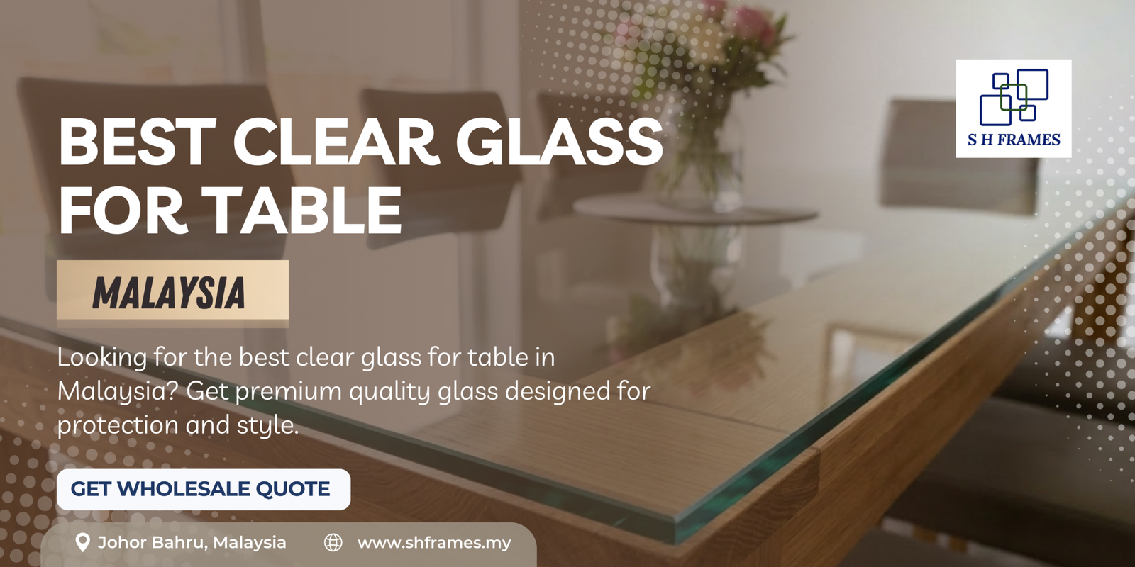 Best Clear Glass for Table Malaysia: The Complete Guide to Tempered, Custom-Cut & Transparent Glass Table Tops best-clear-glass-for-table-malaysia-SHframes